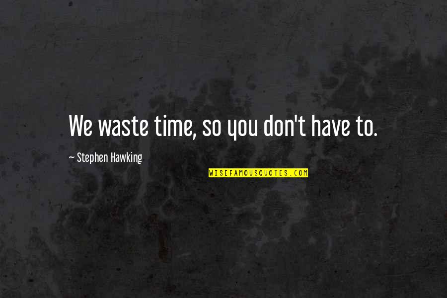 Dzhokhar Tsarnaevs Quotes By Stephen Hawking: We waste time, so you don't have to.