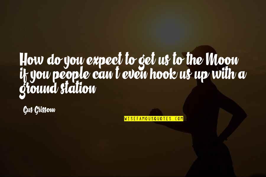 Dzhumaev Quotes By Gus Grissom: How do you expect to get us to