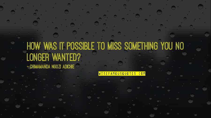 Dzhuna Davitashvilis Birthday Quotes By Chimamanda Ngozi Adichie: How was it possible to miss something you