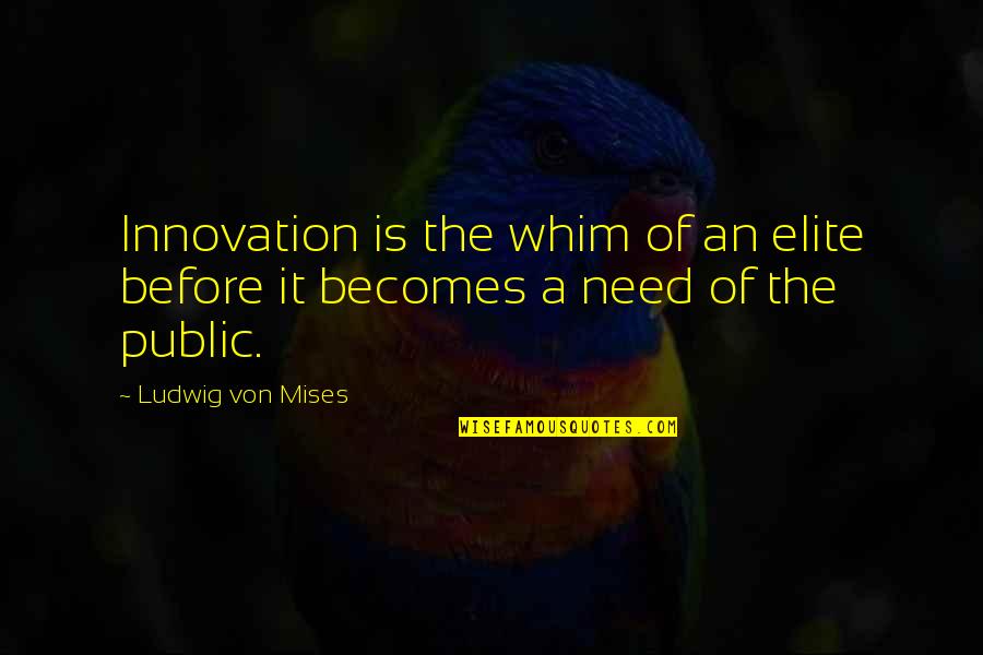 Dzhuraby Quotes By Ludwig Von Mises: Innovation is the whim of an elite before Dzhuraby Quotes By Ludwig Von Mises: Innovation is the whim of an elite before