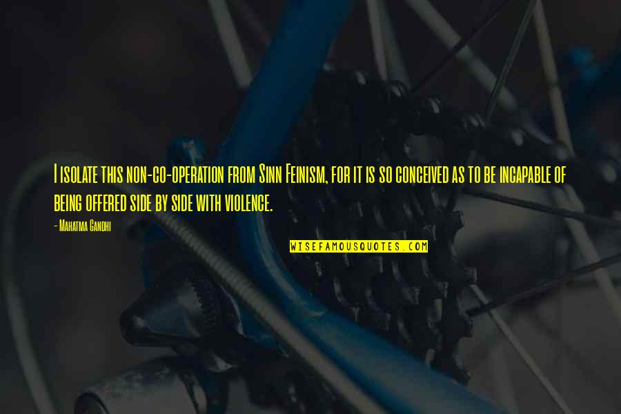 Dzialalnosc Quotes By Mahatma Gandhi: I isolate this non-co-operation from Sinn Feinism, for