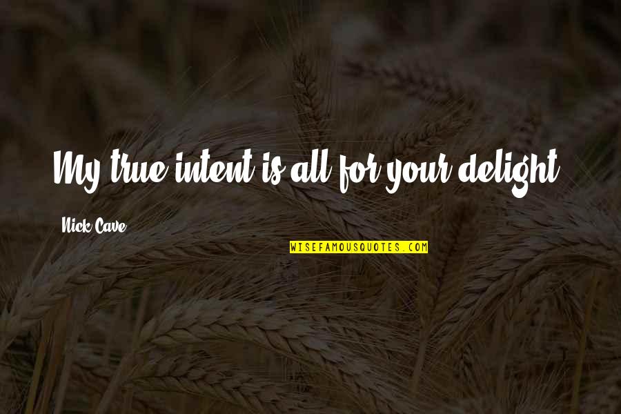 Dzianis Zuev Quotes By Nick Cave: My true intent is all for your delight.
