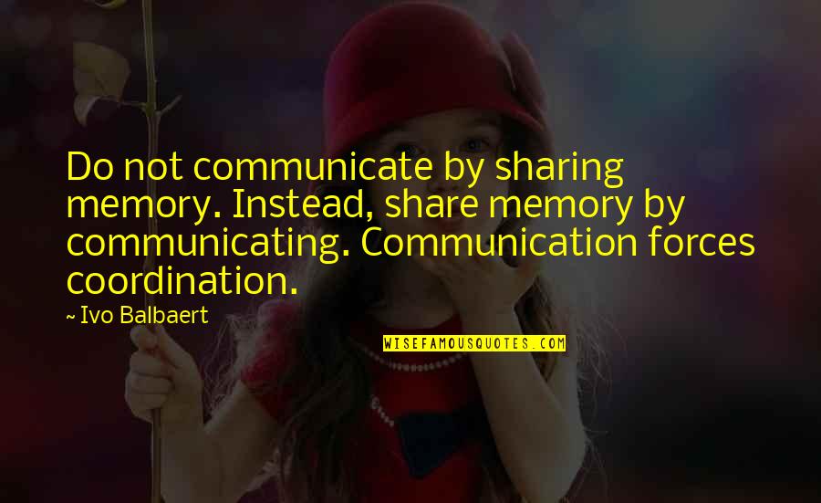 Dziczek Tczew Quotes By Ivo Balbaert: Do not communicate by sharing memory. Instead, share Dziczek Tczew Quotes By Ivo Balbaert: Do not communicate by sharing memory. Instead, share
