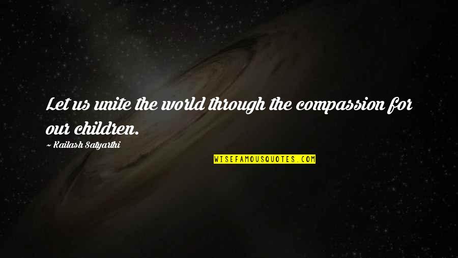 Dzieciol Quotes By Kailash Satyarthi: Let us unite the world through the compassion