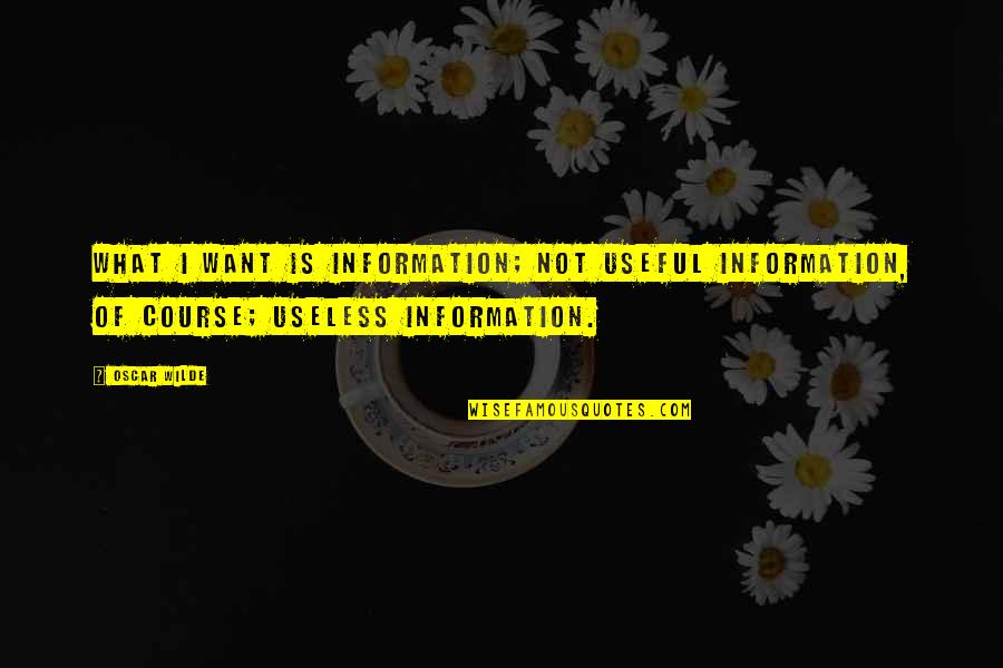 Dzieciol Quotes By Oscar Wilde: What I want is information; not useful information,
