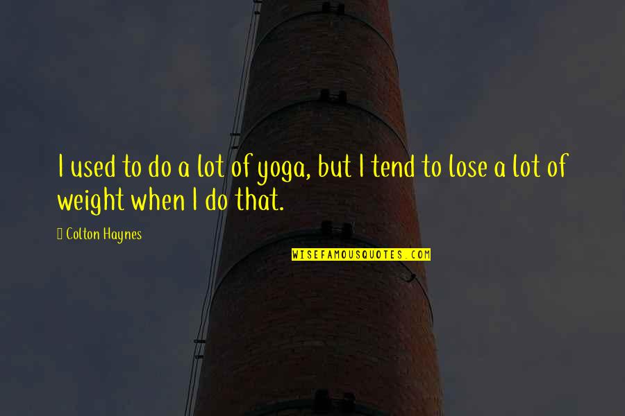 Dziedziule Quotes By Colton Haynes: I used to do a lot of yoga,