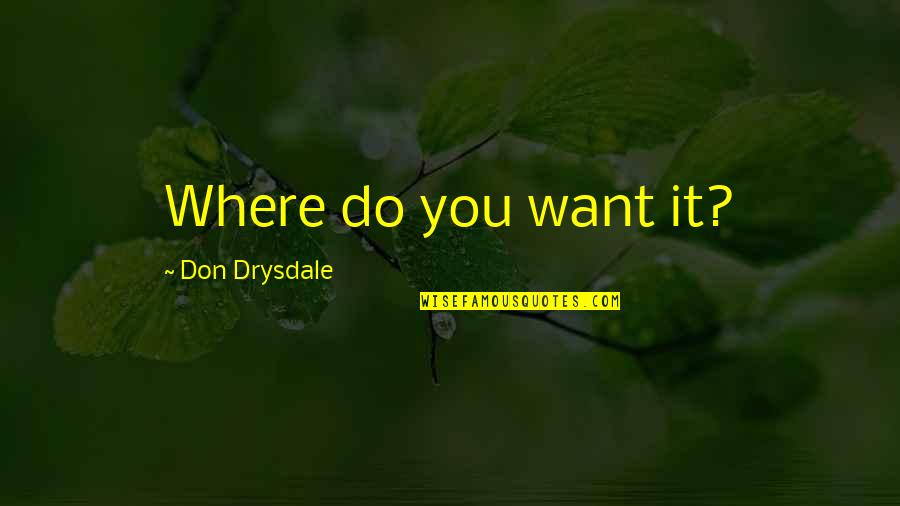 Dziegielewski Social Work Quotes By Don Drysdale: Where do you want it?