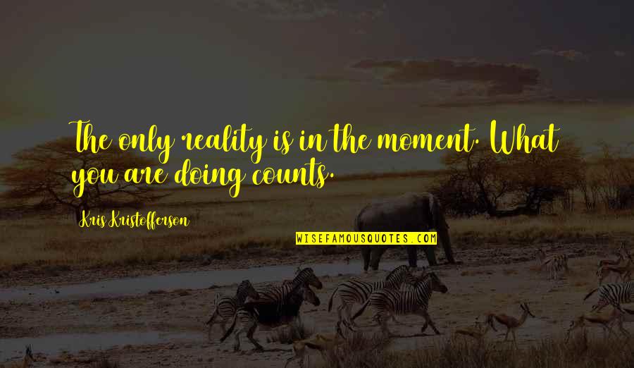 Dziegielow Quotes By Kris Kristofferson: The only reality is in the moment. What Dziegielow Quotes By Kris Kristofferson: The only reality is in the moment. What