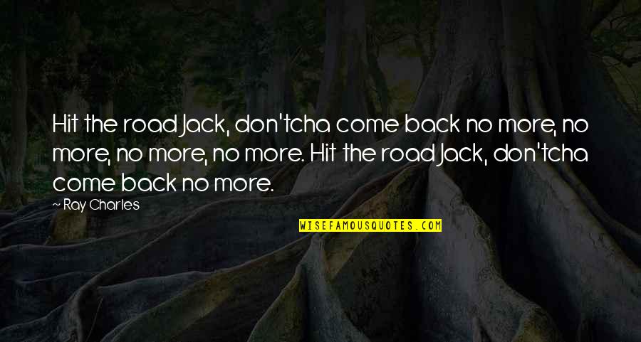 Dziegielow Quotes By Ray Charles: Hit the road Jack, don'tcha come back no Dziegielow Quotes By Ray Charles: Hit the road Jack, don'tcha come back no