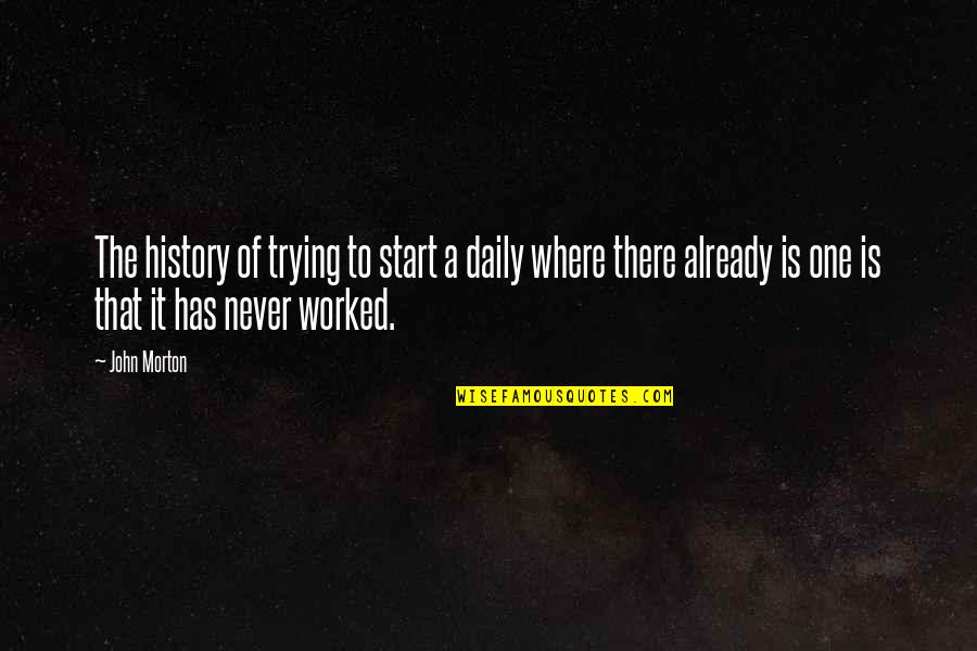 Dziekan W Quotes By John Morton: The history of trying to start a daily Dziekan W Quotes By John Morton: The history of trying to start a daily