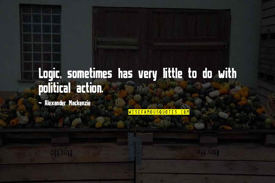 Dzieli Sie Quotes By Alexander Mackenzie: Logic, sometimes has very little to do with Dzieli Sie Quotes By Alexander Mackenzie: Logic, sometimes has very little to do with