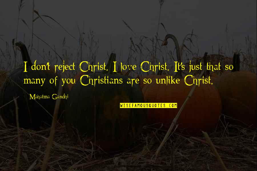 Dzielic Sie Quotes By Mahatma Gandhi: I don't reject Christ. I love Christ. It's Dzielic Sie Quotes By Mahatma Gandhi: I don't reject Christ. I love Christ. It's