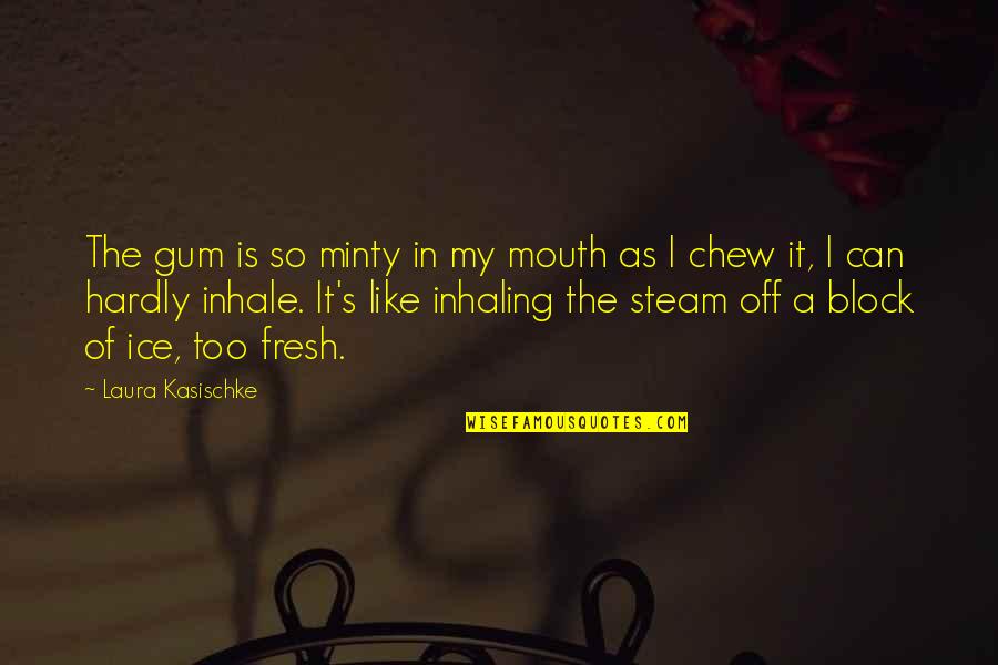 Dzielnosc Quotes By Laura Kasischke: The gum is so minty in my mouth Dzielnosc Quotes By Laura Kasischke: The gum is so minty in my mouth
