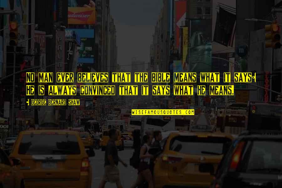 Dziemidok Quotes By George Bernard Shaw: No man ever believes that the Bible means Dziemidok Quotes By George Bernard Shaw: No man ever believes that the Bible means