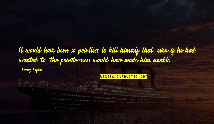 Dzienniczek Elektroniczny Quotes By Franz Kafka: It would have been so pointless to kill Dzienniczek Elektroniczny Quotes By Franz Kafka: It would have been so pointless to kill
