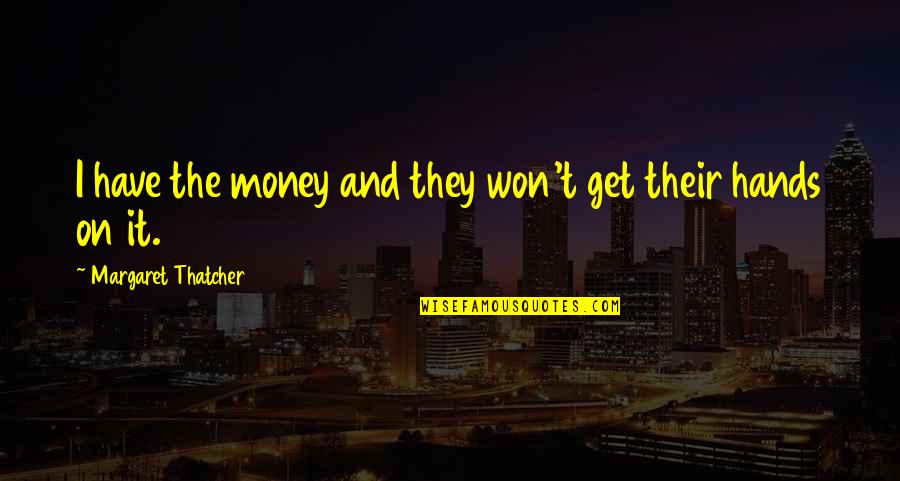 Dziennik Elektroniczny Quotes By Margaret Thatcher: I have the money and they won't get Dziennik Elektroniczny Quotes By Margaret Thatcher: I have the money and they won't get