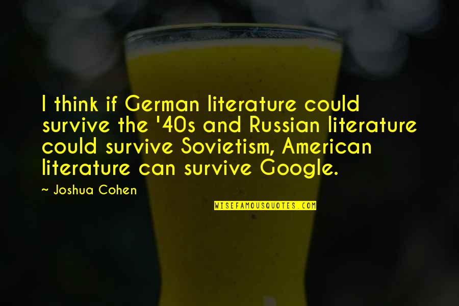 Dziesiatek Quotes By Joshua Cohen: I think if German literature could survive the Dziesiatek Quotes By Joshua Cohen: I think if German literature could survive the