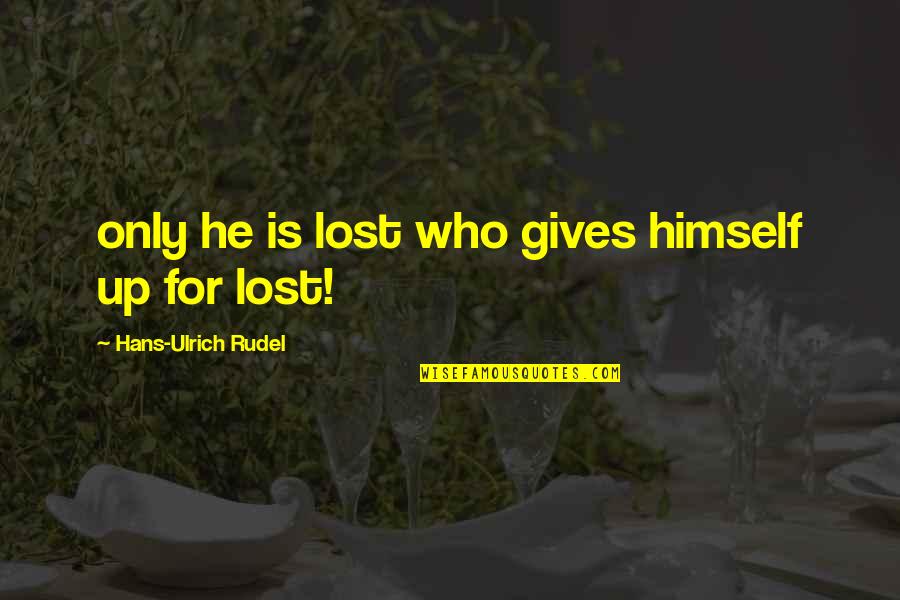 Dziewczynka 12 Quotes By Hans-Ulrich Rudel: only he is lost who gives himself up Dziewczynka 12 Quotes By Hans-Ulrich Rudel: only he is lost who gives himself up
