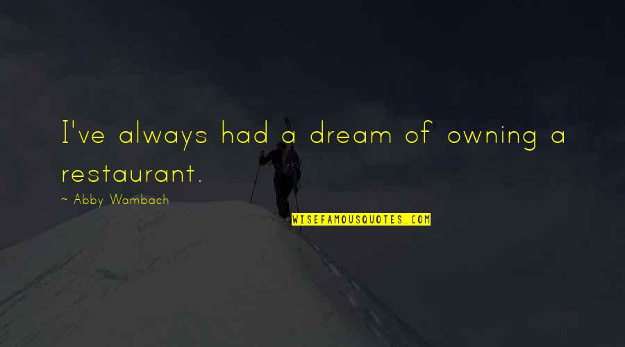 Dziewiate Quotes By Abby Wambach: I've always had a dream of owning a Dziewiate Quotes By Abby Wambach: I've always had a dream of owning a