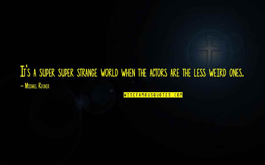 Dziewice Quotes By Michael Rooker: It's a super super strange world when the