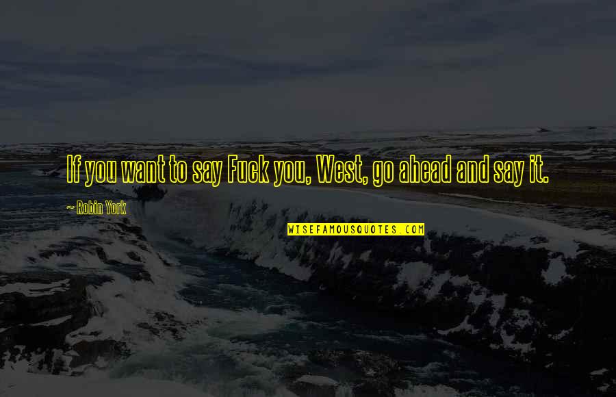 Dziewice Quotes By Robin York: If you want to say Fuck you, West,