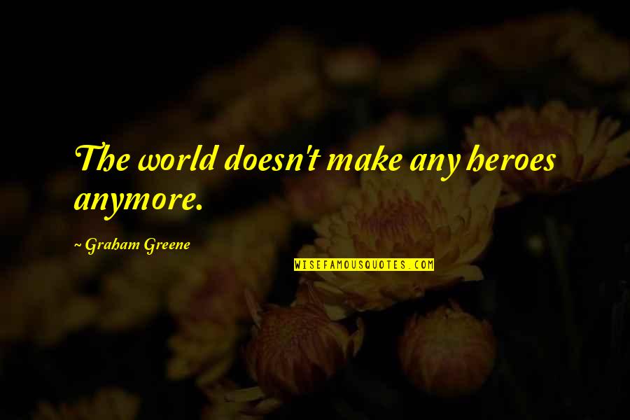Dziewictwo Quotes By Graham Greene: The world doesn't make any heroes anymore. Dziewictwo Quotes By Graham Greene: The world doesn't make any heroes anymore.