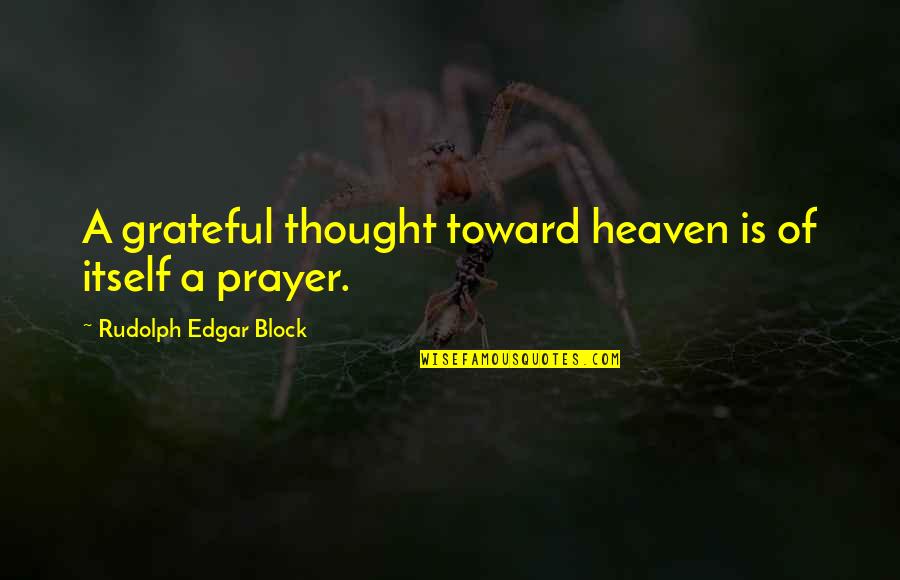 Dziewicza Podr Z Quotes By Rudolph Edgar Block: A grateful thought toward heaven is of itself Dziewicza Podr Z Quotes By Rudolph Edgar Block: A grateful thought toward heaven is of itself