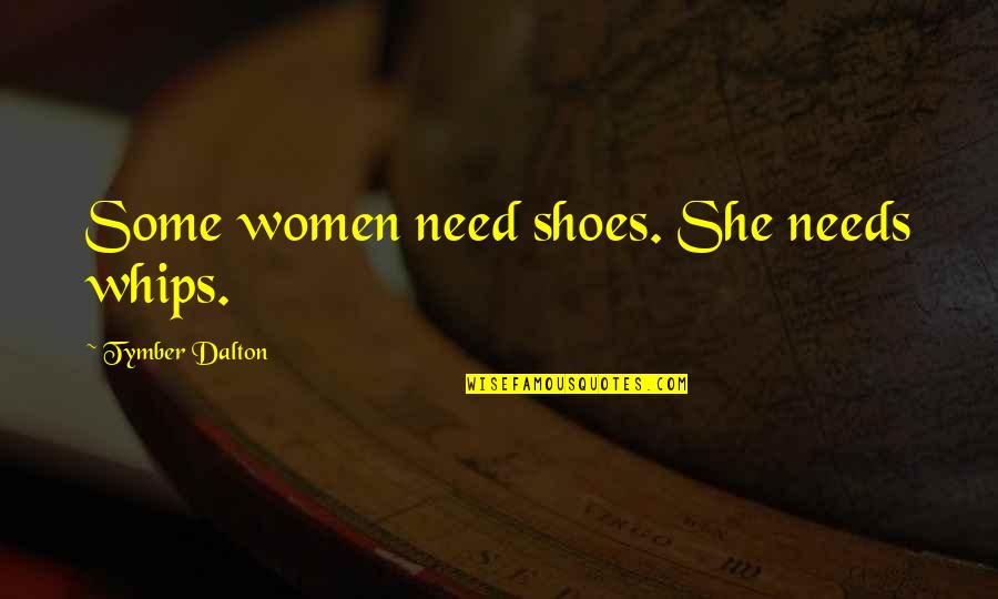 Dziewientlice Quotes By Tymber Dalton: Some women need shoes. She needs whips.