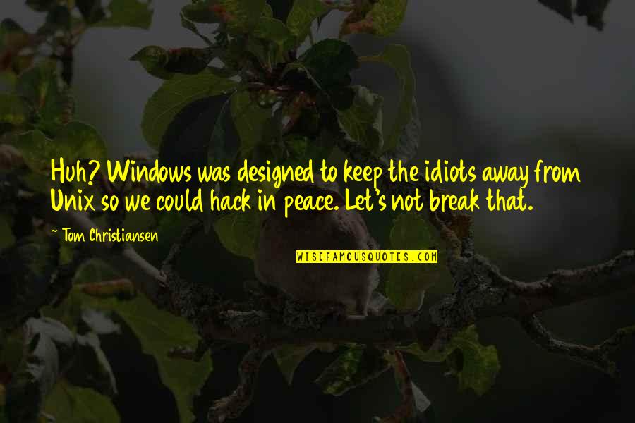 Dziewisz Quotes By Tom Christiansen: Huh? Windows was designed to keep the idiots