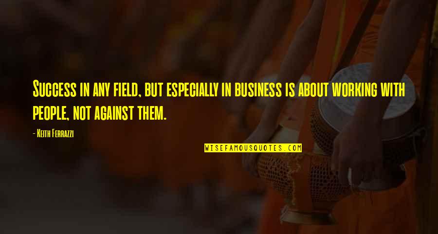 Dzigbodi Djugba Quotes By Keith Ferrazzi: Success in any field, but especially in business