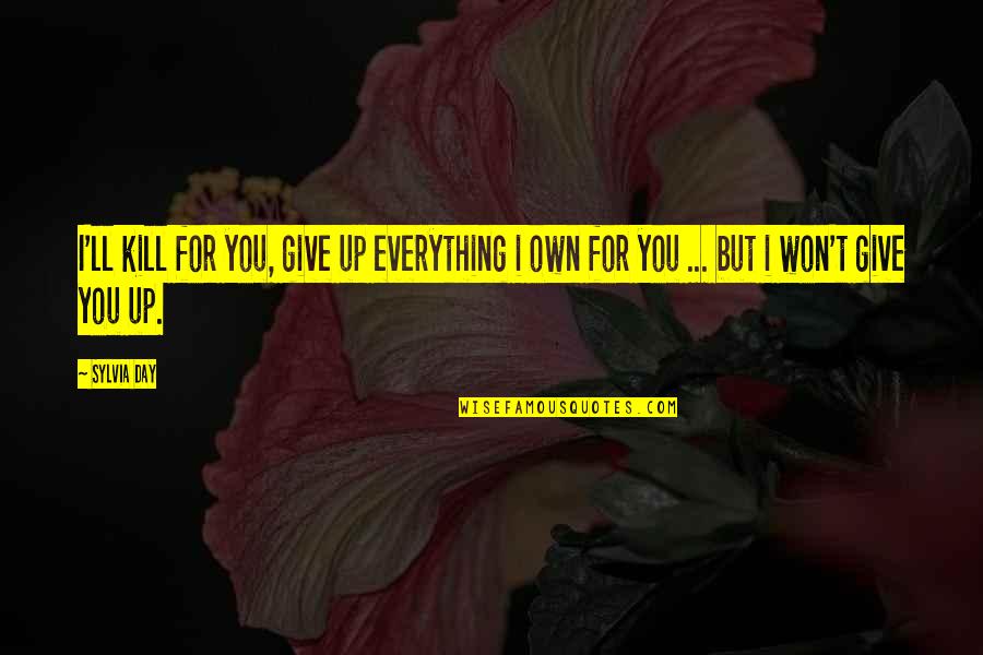 Dziki Quotes By Sylvia Day: I'll kill for you, give up everything i