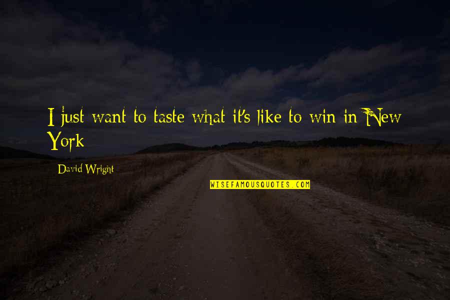 Dzikich Plaz Quotes By David Wright: I just want to taste what it's like Dzikich Plaz Quotes By David Wright: I just want to taste what it's like