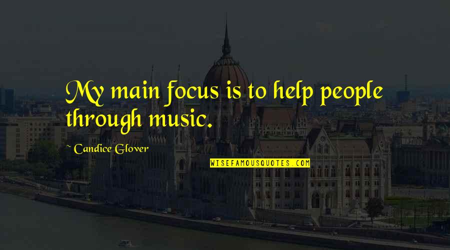 Dzikie Serce Quotes By Candice Glover: My main focus is to help people through Dzikie Serce Quotes By Candice Glover: My main focus is to help people through