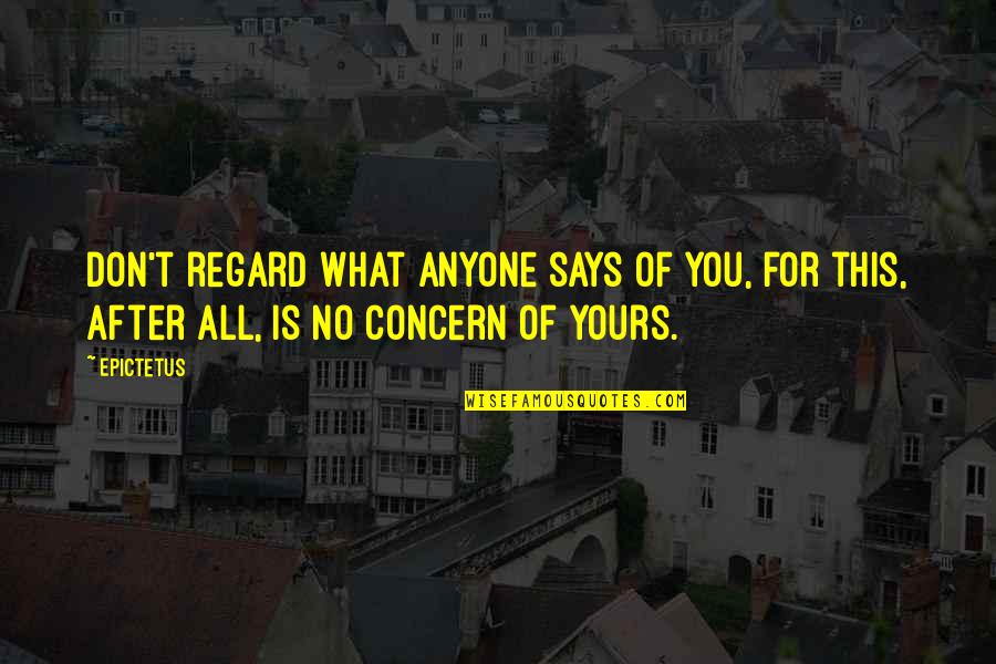 Dzikie Serce Quotes By Epictetus: Don't regard what anyone says of you, for