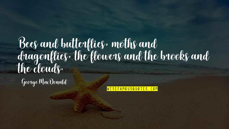 Dzikie Serce Quotes By George MacDonald: Bees and butterflies, moths and dragonflies, the flowers Dzikie Serce Quotes By George MacDonald: Bees and butterflies, moths and dragonflies, the flowers