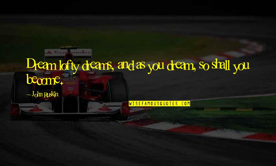 Dzikie Serce Quotes By John Ruskin: Dream lofty dreams, and as you dream, so