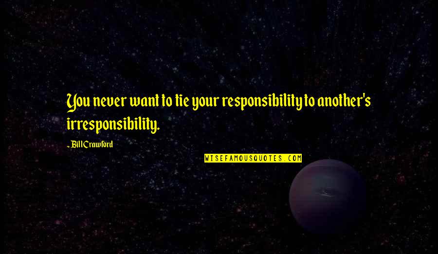 Dzikio Quotes By Bill Crawford: You never want to tie your responsibility to
