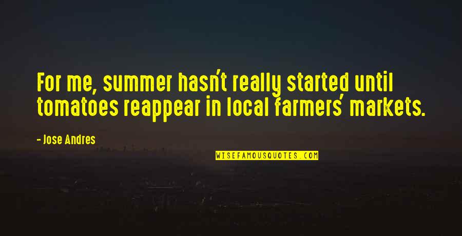 Dzikowski Quotes By Jose Andres: For me, summer hasn't really started until tomatoes Dzikowski Quotes By Jose Andres: For me, summer hasn't really started until tomatoes