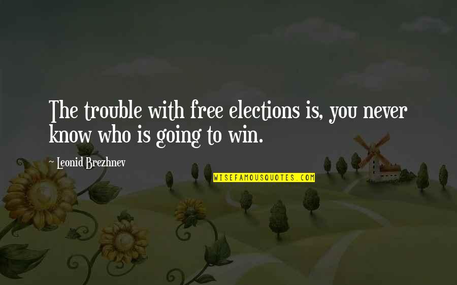 Dzimi Neutron Quotes By Leonid Brezhnev: The trouble with free elections is, you never