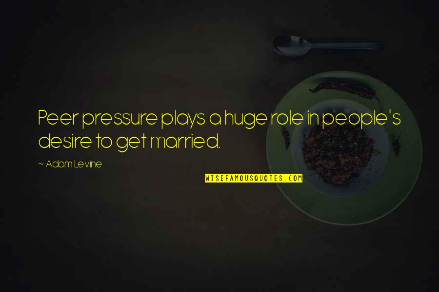 Dzintars Herberts Quotes By Adam Levine: Peer pressure plays a huge role in people's