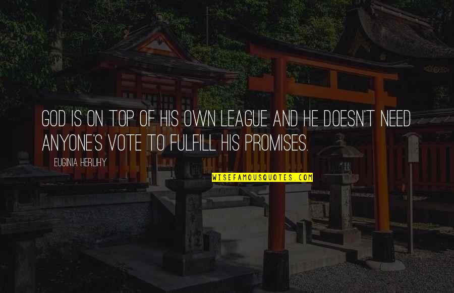 Dzintars Herberts Quotes By Euginia Herlihy: God is on top of His own league Dzintars Herberts Quotes By Euginia Herlihy: God is on top of His own league