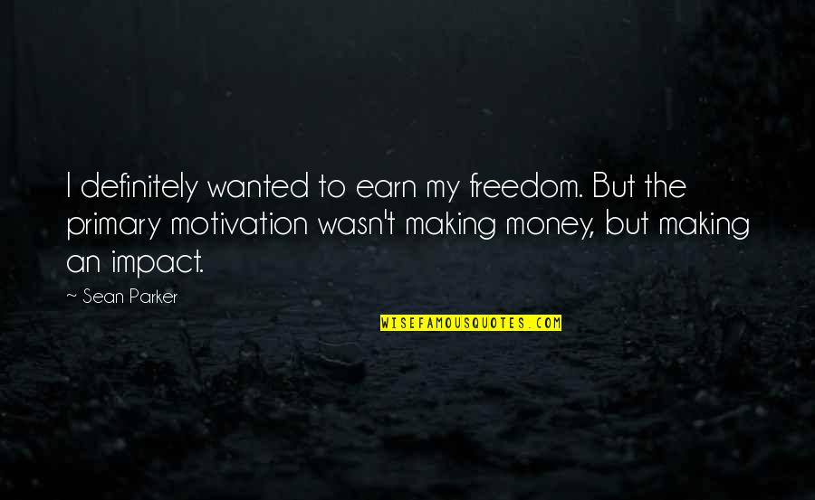 Dzintars Kalvans Quotes By Sean Parker: I definitely wanted to earn my freedom. But