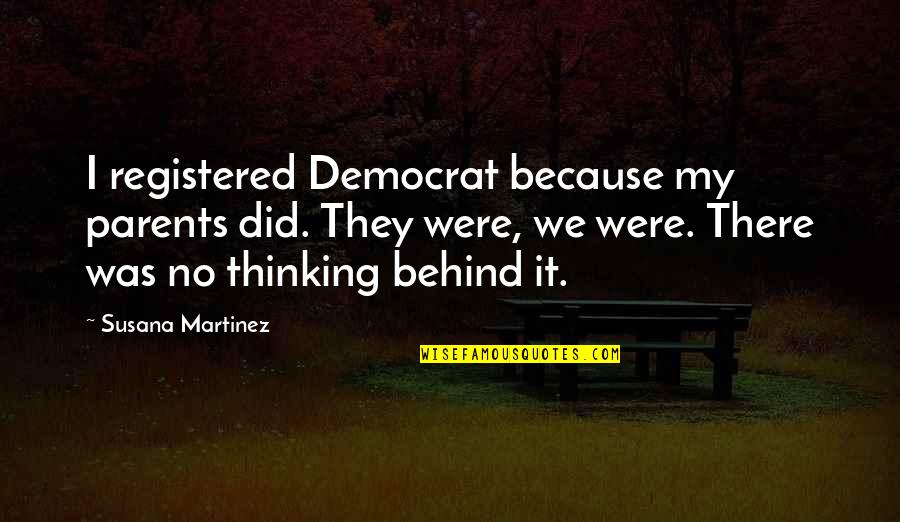 Dzintars Kalvans Quotes By Susana Martinez: I registered Democrat because my parents did. They