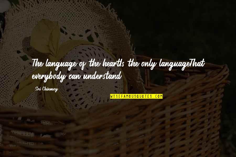 Dzintars Patchwork Quotes By Sri Chinmoy: The language of the heartIs the only languageThat