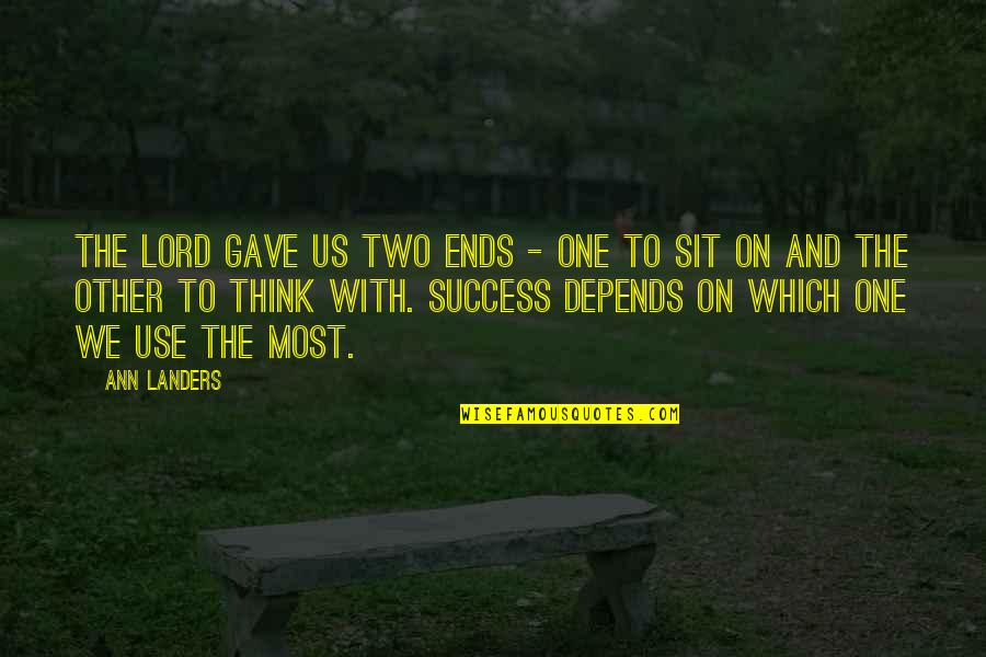 Dzipsi Cave Quotes By Ann Landers: The Lord gave us two ends - one Dzipsi Cave Quotes By Ann Landers: The Lord gave us two ends - one
