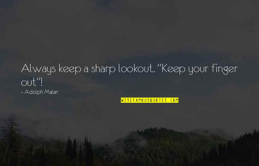 Dzirnavu 127 Quotes By Adolph Malan: Always keep a sharp lookout. "Keep your finger