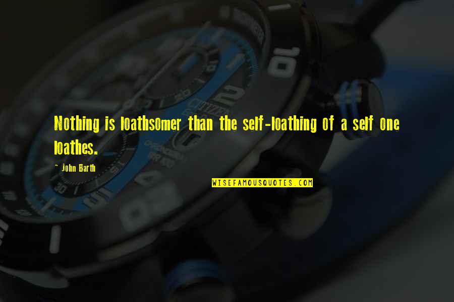Dzirnavu 127 Quotes By John Barth: Nothing is loathsomer than the self-loathing of a