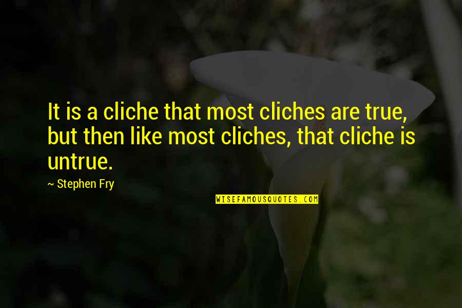 Dzirnavu 127 Quotes By Stephen Fry: It is a cliche that most cliches are