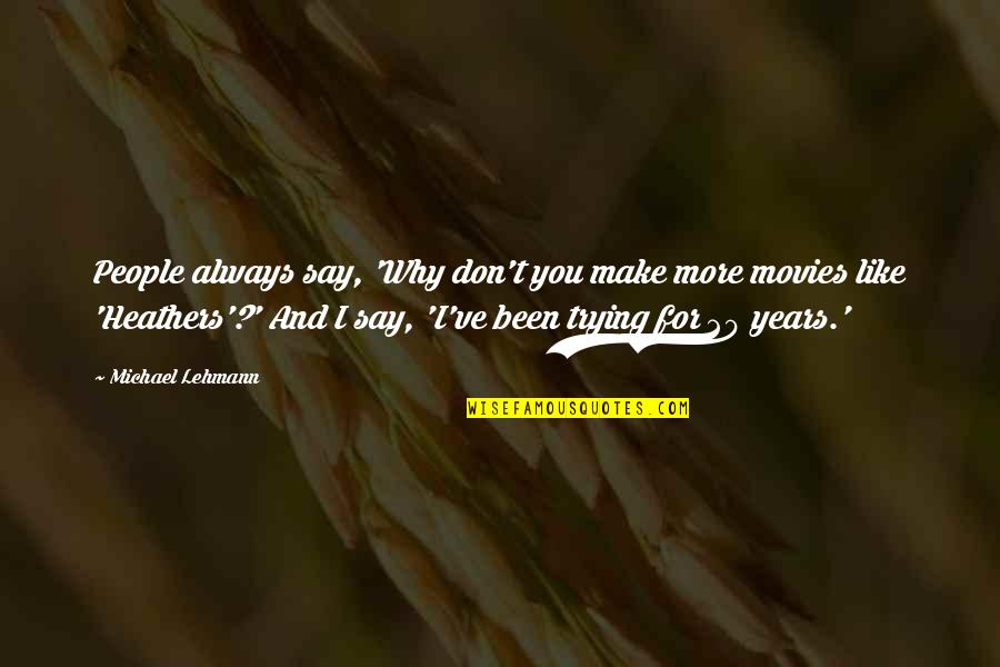 Dzirnavu 23 Quotes By Michael Lehmann: People always say, 'Why don't you make more Dzirnavu 23 Quotes By Michael Lehmann: People always say, 'Why don't you make more