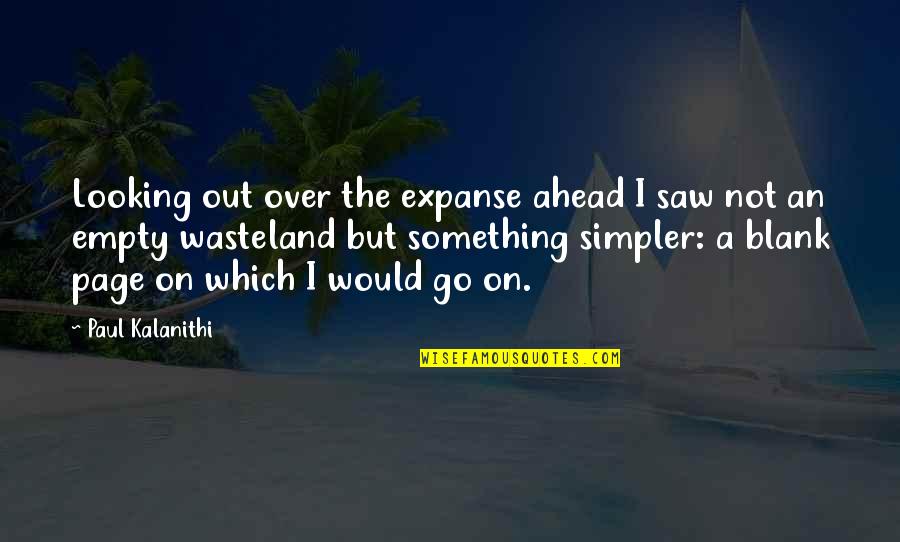 Dzirnavu 7 Quotes By Paul Kalanithi: Looking out over the expanse ahead I saw